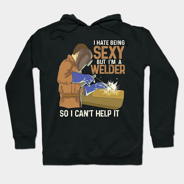 I hate being sexy but I'm a Welder - So I can't help it Hoodie by Shirtbubble